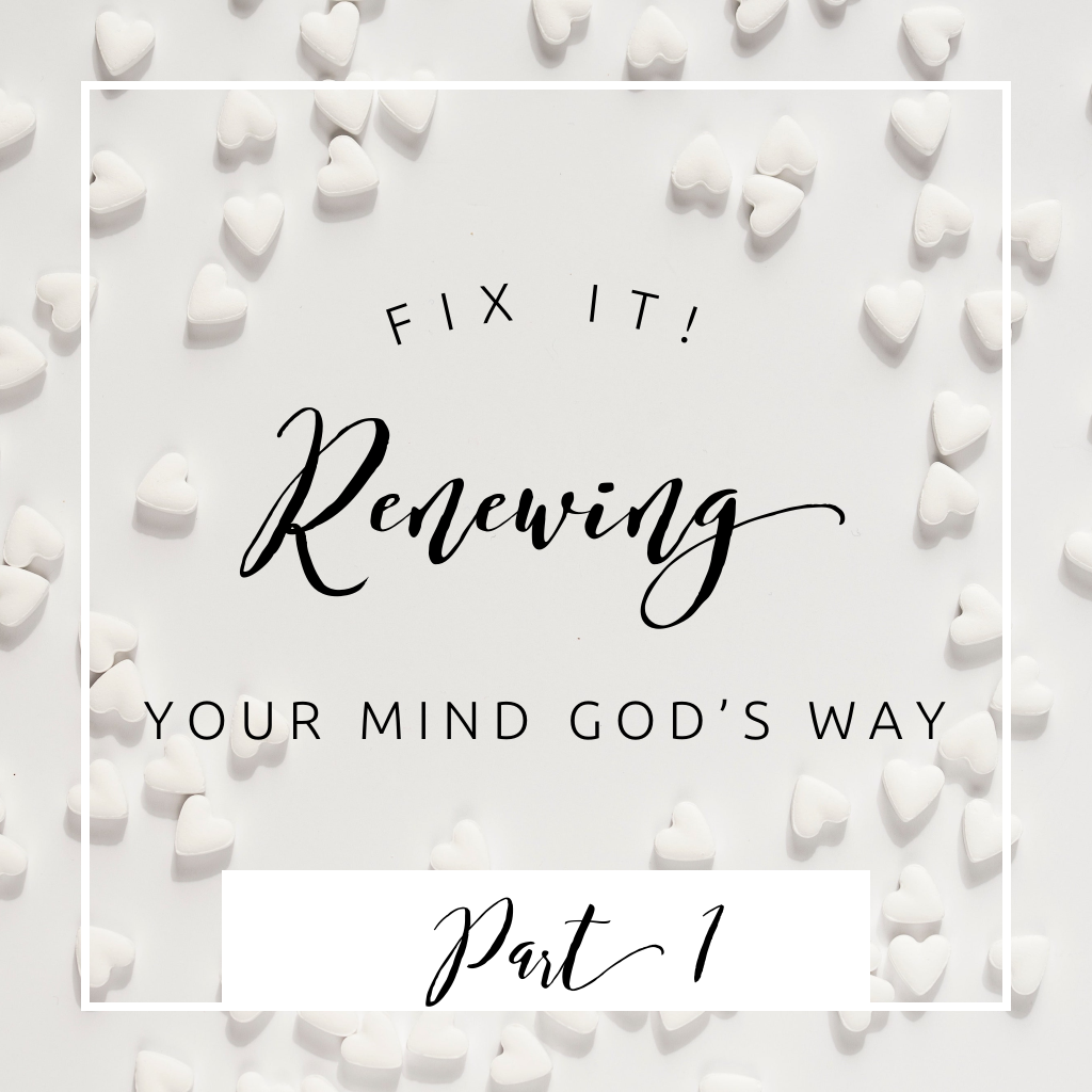 Fix it! Renewing Your Mind God’s Way: Part 1